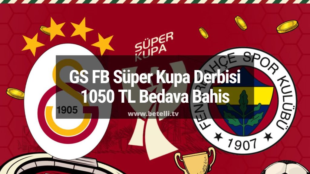 GS FB Süper Kupa Derbisi 1050 TL Bedava Bahis