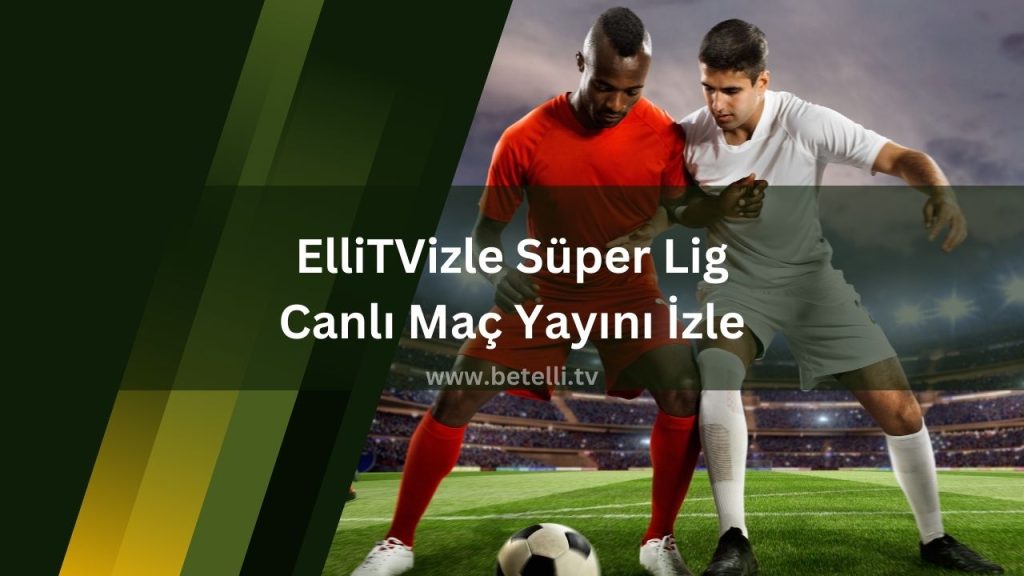 ElliTVizle Süper Lig Canlı Maç Yayını İzle